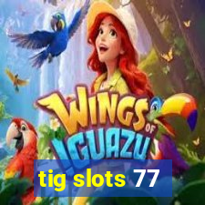 tig slots 77